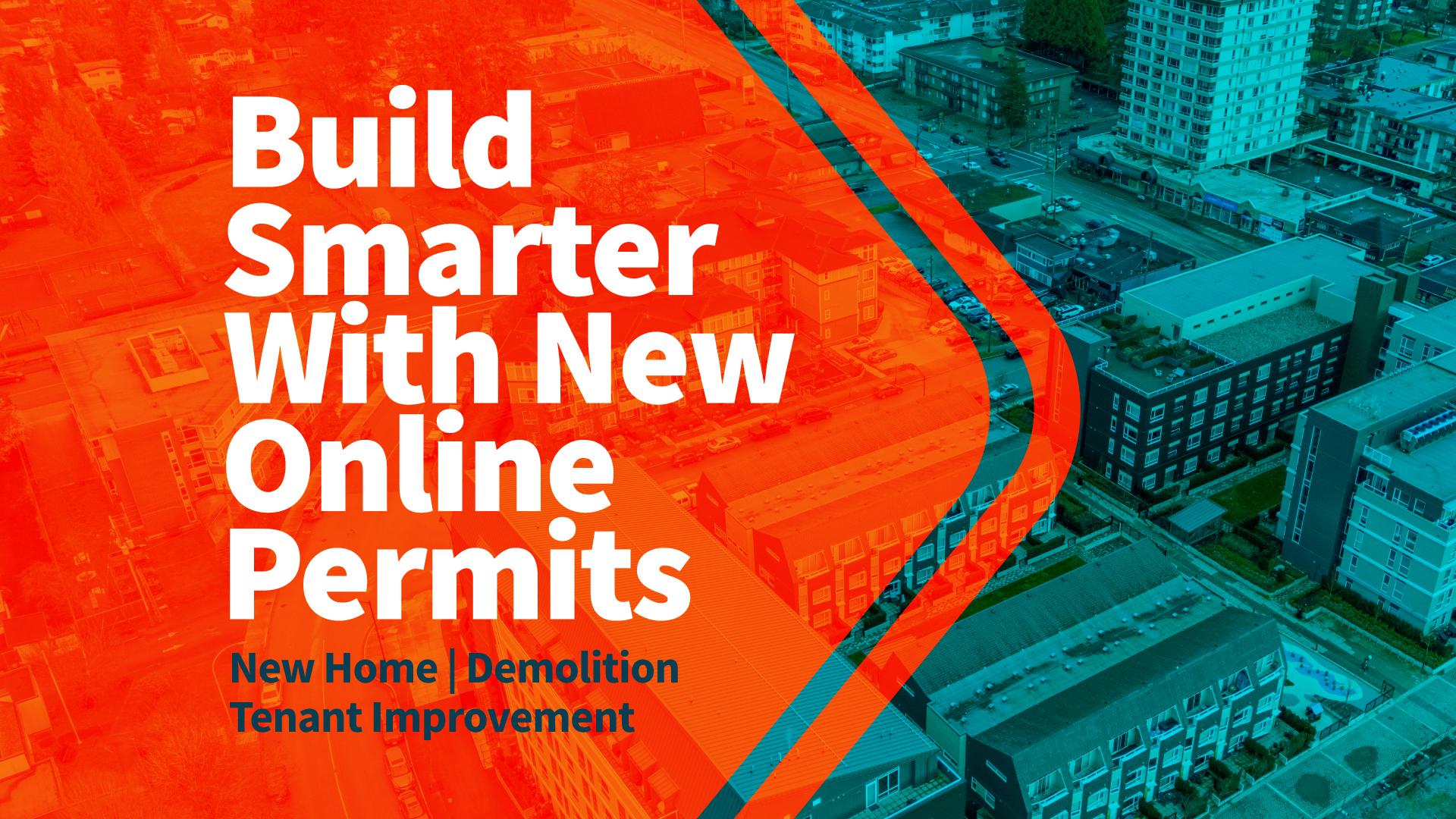 Build smarter with new online permits; New Home, Demolition, Tenant Improvement.